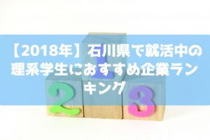 【2018年】石川県で就職活動する理系大学生におすすめの人気企業ランキング