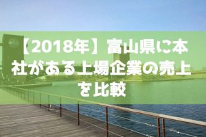 【2018年】富山県に本社がある上場企業の売上を比較